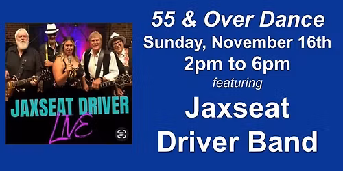 Sunday 55 and Over Dance featuring The Jax Seat Driver Band in the Clubroom Lounge!