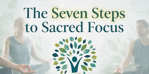 Seven Steps to Sacred Focus