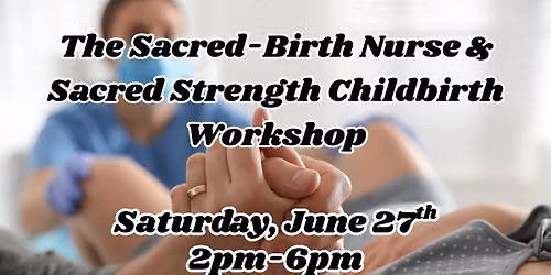 The Sacred-Birth Nurse & Sacred Strength Childbirth Workshop