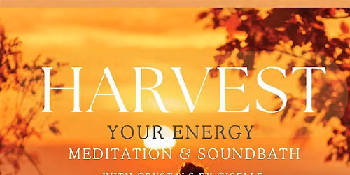 Harvest Your Energy Meditation & Soundbath with Crystal Healing