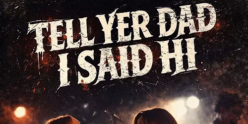 TELL YER DAD I SAID HI!  A mother(less) day tribute concert.