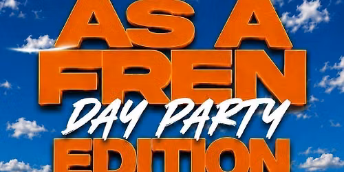 AS A FREN \u2013 DAY PARTY EDITION