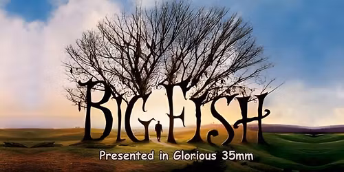 BIG FISH (PG) Presented in Glorious 35mm