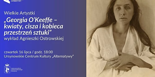 Wielkie Artystki | \u201eGeorgia O\u2019Keeffe \u2013 kwiaty, cisza i kobieca przestrze\u0144 sztuki\u201d