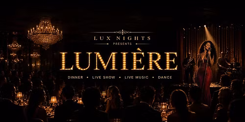 LUMI\u00c8RE \u00b7 Dinner \u00b7 Live Show \u00b7 Live Music \u00b7 Dance
