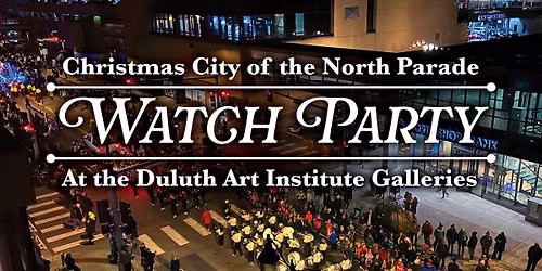 Christmas City of the North Parade Watch Party At the Duluth Art Institute Downtown Galleries