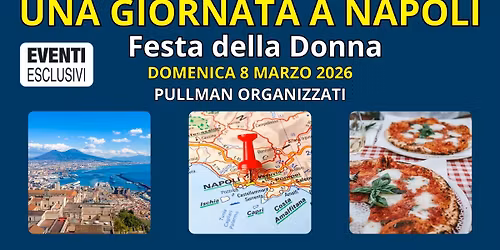 Festa della Donna a Napoli \ud83c\udf55 "Domenica 8 Marzo 2026" Pullman Organizzati \ud83d\ude8c