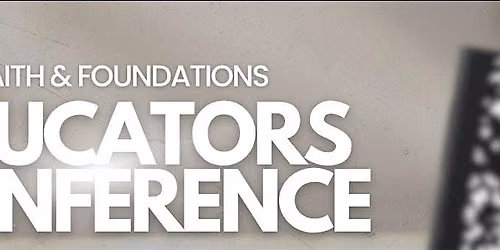 Faith and Foundations Educators Conference