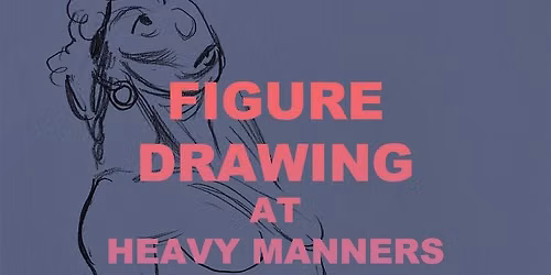Figure Drawing at Heavy Manners Hosted by Tom Herpich (9\/27)