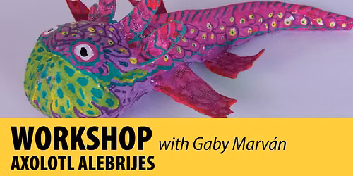 Workshop: Axolotl Alebrijes with Gaby Marv\u00e1n