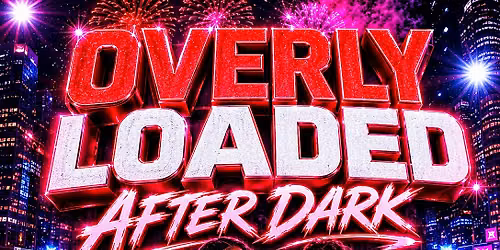 OVERLY LOADED *AFTER DARK*