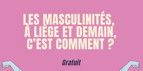 Les masculinit\u00e9s, \u00e0 Li\u00e8ge et demain, c'est comment?