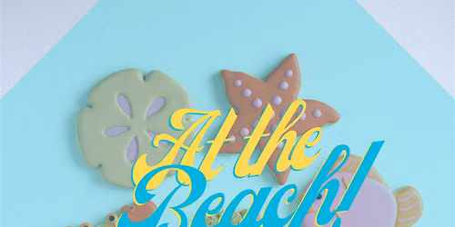 6:30 PM - At the Beach Sugar Cookie Decorating Class (Liberty)