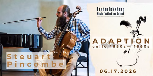ADAPTATION Steuart Pincombe, cello Solo cello from the 1680s to the 1860s