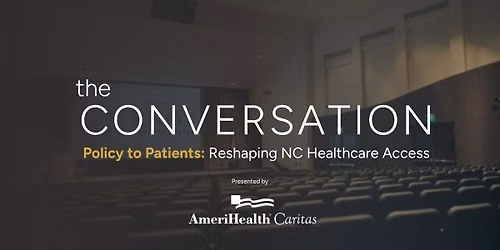 the Conversation - Policy to Patients: Reshaping NC Healthcare Access