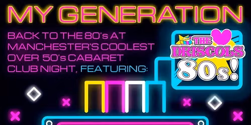 My Generation Manchester's Coolest Cabaret Club Night brings you a tribute to the 80s