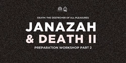 Janazah & Death Preparation Workshop II