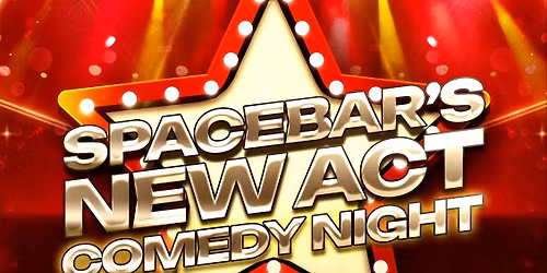 SPACEBAR NEW ACT COMP - COMEDY CLUB