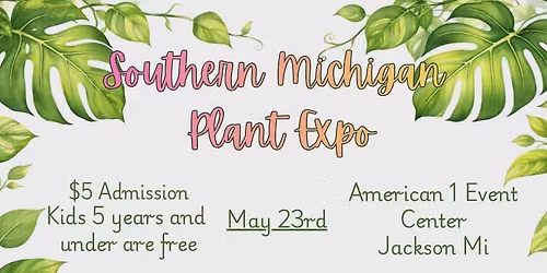 Southern Michigan Plant Expo, May 23rd