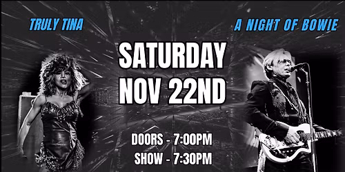A Night of Bowie (Tribute to David Bowie) & Truly Tina (Tina Turner Tribute) Nov, 22nd  at 7:30pm