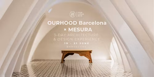 OURHOOD Barcelona \u00d7 MESURA Curated Barcelona \u2014 3-Day Architecture & Design Experience
