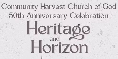 Heritage & Horizon - Community Harvest Church of God 50th Anniversary Celebration!