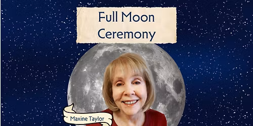 Full Moon Ceremony with Maxine Taylor