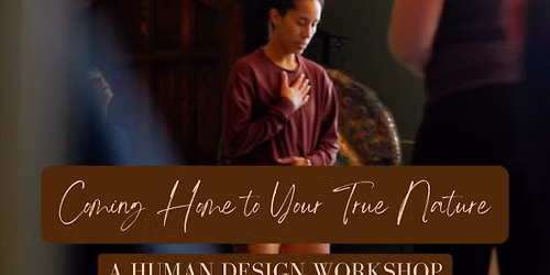 Coming Home to Your True Nature: A Human Design Workshop
