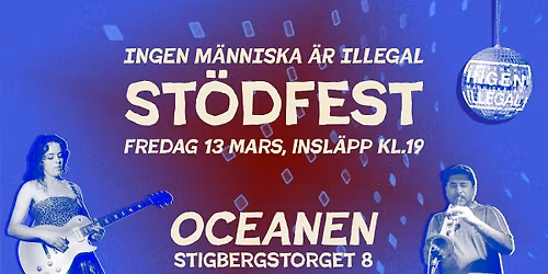 St\u00f6dfest - Ingen M\u00e4nniska \u00e4r Illegal! | 13 mars | Oceanen