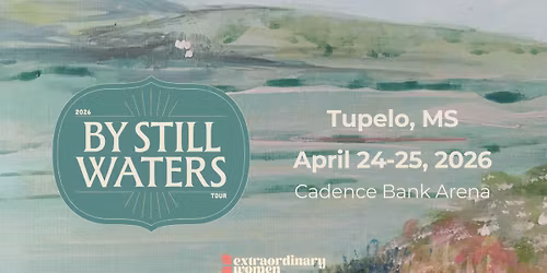 Extraordinary Women's 2026 "By Still Waters" Tour - Tupelo, MS