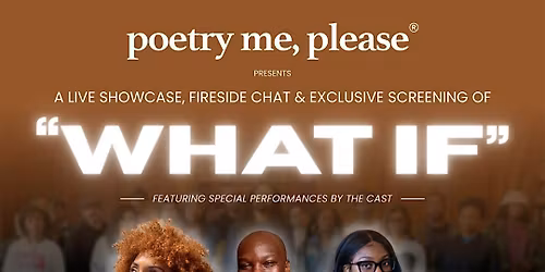 poetry me, please presents: WHAT IF \u2014 A Showcase, Screening & Fireside Chat