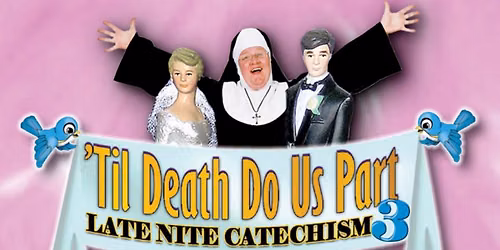 Late Nite Catechism: 'Til Death Do Us Part