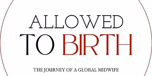 Screening "Allowed to birth: The Journey of a Global Midwife"