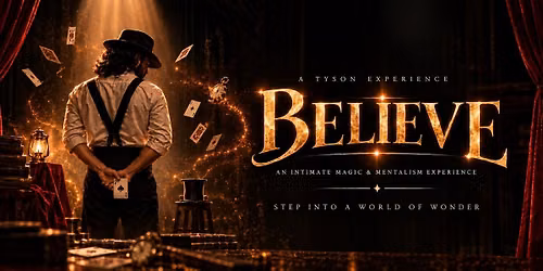 BELIEVE (An Intimate Magic & Mentalism Experience)