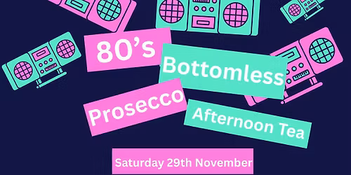 80\u2019s Bottomless Prosecco Afternoon Tea