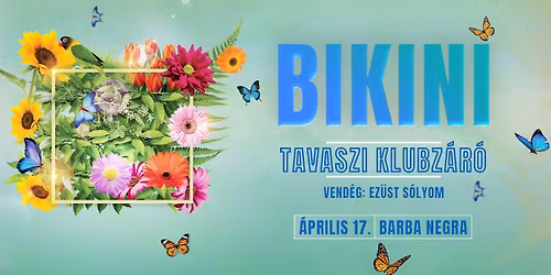 BIKINI - Tavaszi Klubz\u00e1r\u00f3 + Ez\u00fcst S\u00f3lyom | Budapest, Barba Negra
