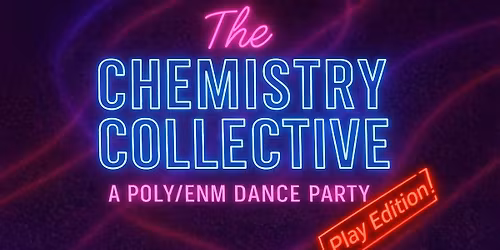 The Chemistry Collective: A poly\/ENM Dance Party - Play Edition!