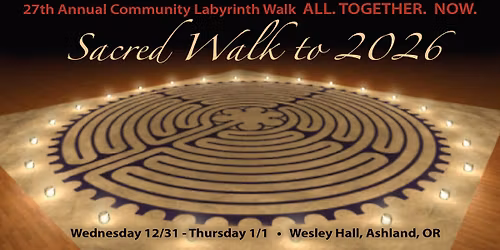 Ashland\u2019s Sacred Walk to 2026 ~ Community Labyrinth Walk  ~ Wed, Dec 31 - Thu, Jan 1 ~ Wesley Hall