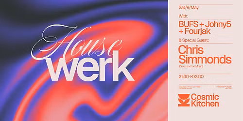 Cosmic Sessions: Housewerk w\/ Chris Simmonds  {Cross Section Music} + support from BUFS, Johny5 + Fourjak  {Jackin\u2019, Funky House}   