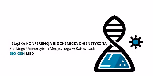 I \u015al\u0105ska Konferencja Biochemiczno-Genetyczna \u015al\u0105skiego Uniwersytetu Medycznego "BIO-GEN MED"