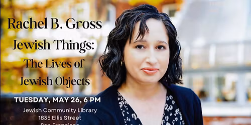 Rachel B. Gross on Jewish Things: The Lives of Jewish Objects (IN PERSON)