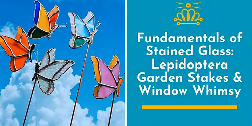 Fundamentals of Stained Glass Class: Lepidoptera Garden Stakes