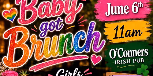 Baby got Brunch June 6th O\u2019Conners \ud83c\udf08\ud83c\udf7e\ud83c\udf79