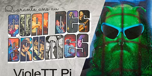 \u25b2 40 ans du Quai \u25b2 VioleTT Pi - 2 shows, 1 soir