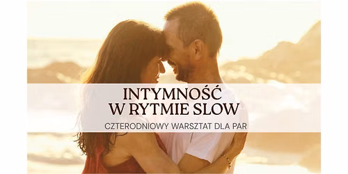 INTYMNO\u015a\u0106 W RYTMIE SLOW - czterodniowy warsztat dla par