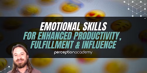 Emotional Skills for Enhanced Productivity,  Fulfillment & Influence