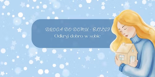Droga do domu - bli\u017cej: Odkryj dobro w sobie || warsztaty dla kobiet
