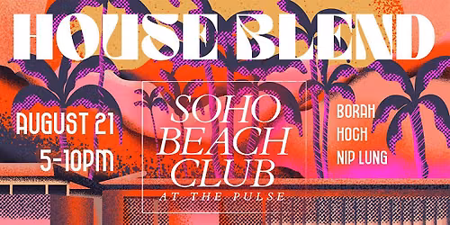 Soho Beach Club at The Pulse - Friday, August 21 - House Blend Takeover