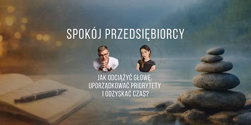 Spok\u00f3j przedsi\u0119biorcy - jak odci\u0105\u017cy\u0107 g\u0142ow\u0119, uporz\u0105dkowa\u0107 priorytety i odzyska\u0107 czas?