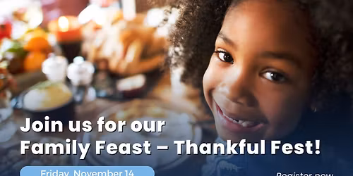 Join us for our Family Feast \u2013 Thankful Fest! 